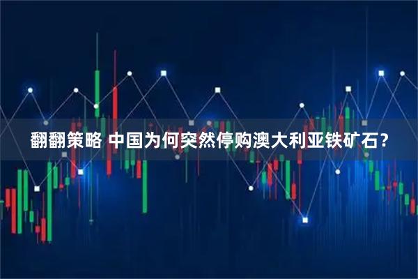 翻翻策略 中国为何突然停购澳大利亚铁矿石？